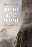 With the World at Heart: Studies in the Secular Today 022661753X Book Cover