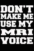 Don't Make Me Use My MRI Voice Journal and Notebook With Lined and 120 Blank Pages 1660746051 Book Cover
