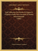 Dell' Efficacia Del Diritto Di Pegno O D'Ipoteca Sulla Nave Secondo Il Diritto Internazionale 1160065330 Book Cover