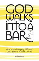 God Walks Into A Bar: One Man's Everyday Life and God's Plan to Make it Count! (Volume 1) 1979962987 Book Cover