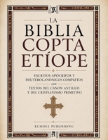 La Biblia Copta Etíope: Escritos Apócrifos Y Deuterocanónicos Completos Con Textos Del Canon Antiguo Y Del Cristianismo Primitivo (Spanish Edition) B0GZVGDKHB Book Cover