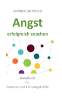 Angst erfolgreich coachen: Handbuch für Coaches und Führungskräfte (German Edition) 3750471738 Book Cover