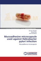 Mucoadhesive microcapsule used against Helicobacter pylori infection: Mucoadhesive microcapsule 3659132845 Book Cover