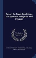 Report on Trade Conditions in Argentina, Paraguay, and Uruguay 1340553988 Book Cover