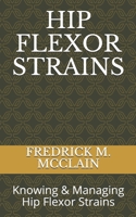 HIP FLEXOR STRAINS: Knowing & Managing Hip Flexor Strains B0892HX2HM Book Cover