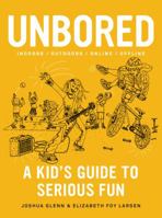 Unbored: A Kid’s Guide to Serious Fun 1620406411 Book Cover