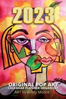2023 Original Pop Art Calendar Planner Organizer Art by Kristy Moore: Calendar Planner for 2023 with Art from a Local Artist 1387553267 Book Cover