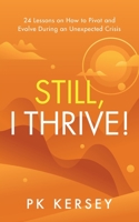 Still, I Thrive!: 24 Lessons on How to Pivot and Evolve During an Unexpected Crisis 1644844117 Book Cover