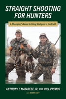 Straight Shooting for Hunters: A Champion's Guide to Using Shotguns in the Field 1737330415 Book Cover