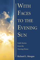 With Faces to the Evening Sun: Faith Stories from the Nursing Home 0835808262 Book Cover