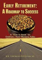 Early Retirement: A Roadmap to Success: A How-To Book for Ordinary, Hard Working Folks 1452088934 Book Cover