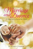 Marriage and Divorce It’s Impact on Society and the Church: It's Impact on Society and the Church 1499067852 Book Cover