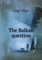 The Balkan Question: The Present Condition of the Balkans and of European Responsibilities 1017597308 Book Cover
