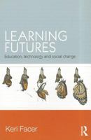 Learning Futures: Education, Technology and Social Change 0415581435 Book Cover