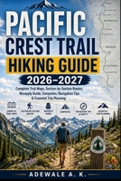 PACIFIC CREST TRAIL HIKING GUIDE 2026–2027: Complete Trail Maps, Section-by-Section Routes, Resupply Guide, Campsites, Navigation Tips & Essential Trip Planning B0HGQF5JX9 Book Cover