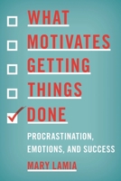 What Motivates Getting Things Done: Procrastination, Emotions, and Success 1442203811 Book Cover