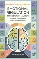 Emotional Regulation for Kids with Autism: Practical Strategies to Teach Self-Regulation B0DWND14Z2 Book Cover