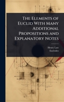 The Elements of Euclid with Many Additional Propositions and Explanatory Notes 1023742179 Book Cover