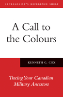 A Call to the Colours: Tracing Your Canadian Military Ancestors 1554888646 Book Cover