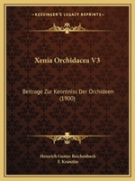 Xenia Orchidacea V3: Beitrage Zur Kenntniss Der Orchideen (1900) 1167658337 Book Cover