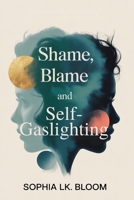 Shame, Blame, and Self-Gaslighting: The 4-Step Process to Unmask a Narcissist, Stop the Cycle of Manipulation, and Reclaim Your Power B0FXLHJ6Y5 Book Cover