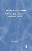 Performing with Resilience: Nurturing Mental Health and Emotional Wellness in the Entertainment Industry 1041125100 Book Cover