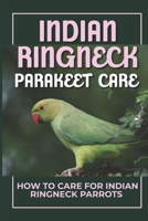 Indian Ringneck Parakeet Care: How To Care For Indian Ringneck Parrots: Trauma At Ringneck Parrots B09BY81F6W Book Cover