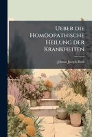 Ueber die Homöopathische Heilung der Krankheiten 1279943963 Book Cover