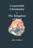 Counterfeit Christianity vs The Kingdom of God 0557193516 Book Cover