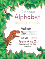 Dinosaur Alphabet Trace the Letters From A to Z Activity Book for Kids Ages 2-5: Preschool Practice Handwriting Workbook: Pre K, Kindergarten and Kids Reading And Writing 1676319204 Book Cover