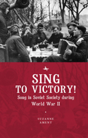 Sing to Victory!: Song in Soviet Society During World War II 1618118390 Book Cover