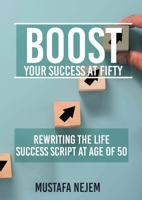 Boost Your Success at Fifty Rewriting the life Success Script at age of 50 1963972139 Book Cover