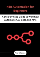 n8n Automation for Beginners: A Step-by-Step Guide to Workflow Automation, AI Bots, and APIs B0FH2JF7RP Book Cover