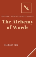 The Alchemy of Words: Beginner's Guide to Colorful Writing 180342558X Book Cover