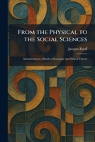 From the Physical to the Social Sciences: Introduction to a Study of Economic and Ethical Theory 1025672615 Book Cover