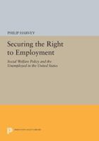 Securing the Right to Employment: Social Welfare Policy and the Unemployed in the United States 0691605068 Book Cover