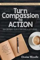Turn Compassion to Action: How Ordinary People Can Make a Difference: Real Life Stories, Practical Tools, Motivational Guide for Compassion Ministries 1732172102 Book Cover