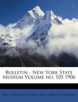 Bulletin - New York State Museum Volume no. 105 1906 124744497X Book Cover