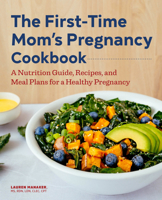 The First-Time Mom's Pregnancy Cookbook: A Nutrition Guide, Recipes, and Meal Plans for a Healthy Pregnancy 1648767095 Book Cover