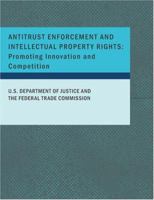 ANTITRUST ENFORCEMENT AND INTELLECTUAL PROPERTY RIGHTS: Promoting Innovation and Competition 1015445020 Book Cover