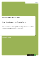 Eye Dominance in Tennis Serve: The Association of Manually Influenced Eye Dominance with the Shoulder Loading Position in a Tennis Serve 3346696308 Book Cover