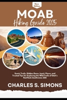 Moab Hiking Guide 2025: Scenic Trails, Hidden Gems, Iconic Views, and Trusted Tips for Exploring the Wild Trails of Utah’s Red Rock Southwest, USA B0F7XL8QYP Book Cover