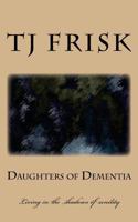 Daughters of Dementia: Living in the shadows of senility 1540664767 Book Cover