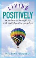 Living Positively: An Exploration Into Life's Joys with Applied Positive Psychology 8027056624 Book Cover