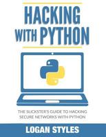 Hacking with Python: The Slickster's Guide to Hacking Secure Networks with Python 1543273254 Book Cover