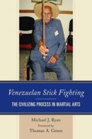 Venezuelan Stick Fighting: The Civilizing Process in Martial Arts 1498533205 Book Cover