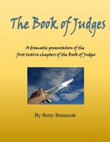 The Book of Judges: A dramatic presentation of the first twelve chapters of the Book of Judges B0GQTFM2DN Book Cover