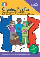 Chantez Plus Fort !: French Songs for KS2 and KS3: Build Confidence, Pronunciation and Fluency (French Edition) 1783173688 Book Cover