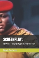 SCREENPLAY:: IBRAHIM TRAORE MUST BE PROTECTED B0FMDS5STH Book Cover