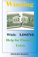 Winning While Losing: Help for Financial Crisis: Help for Financial Crisis 1484934199 Book Cover